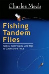 Fishing Tandem Flies: Tactics, Techniques, and Rigs to Catch More Trout - Charles Meck, Dave Hall