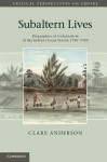 Subaltern Lives: Biographies of Colonialism in the Indian Ocean World, 1790 1920 - Clare Anderson