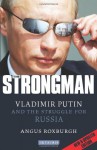 The Strongman: Vladimir Putin and the Struggle for Russia - Angus Roxburgh