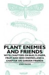 Plant Enemies and Friends - With Chapters on Bud, Flower, Fruit and Seed Enemies, and a Chapter on Garden Friends - John Frazer