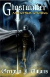 Ghostwalker and Other Stories - Gregory J. Downs