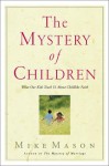 The Mystery of Children: What Our Kids Teach Us About Childlike Faith - Mike Mason