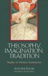 Theosophy, Imagination, Tradition: Studies in Western Esotericism - Antoine Faivre