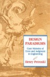 Design Paradigms: Case Histories of Error and Judgment in Engineering - Henry Petroski