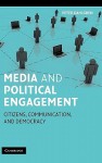 Media and Political Engagement: Citizens, Communication, and Democracy - Peter Dahlgren