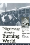 Pilgrimage Through a Burning World: Spiritual Practice and Nonviolent Protest at the Nevada Test Site - Ken Butigan