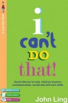 I Can't Do That!: My Social Stories to Help with Communication, Self-Care and Personal Skills - John Ling