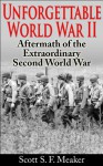 Unforgettable World War II: Aftermath of the Extraordinary Second World War - Scott S. F. Meaker