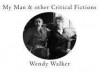 My Man and Other Critical Fictions - Wendy Walker