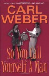 So You Call Yourself a Man - Carl Weber