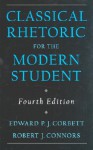 Classical Rhetoric for the Modern Student - Edward P.J. Corbett, Robert J. Connors