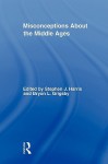 Misconceptions about the Middle Ages - Stephen J. Harris, Bryon L. Grigsby