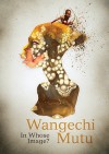 Wangechi Mutu: In Whose Image - Angela Stief, Gerald Matt, Wangechi Mutu