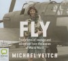 Fly: True Stories of Courage and Adventure from the Airmen of World War II - Michael Veitch