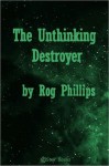 The Unthinking Destroyer - Rog Phillips