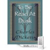 To Be Read At Dusk - Charles Dickens