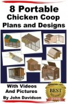 8 Portable Chicken Coop Plans and Designs With Videos and Pictures - John Davidson, Jeffrey Guptill