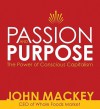 Passion and Purpose: The Power of Conscious Capitalism - John Mackey