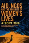 Aid, NGOs and the Realities of Women's Lives: A Perfect Storm - Tina Wallace, Fenella Porter