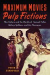 Maximum Movies-Pulp Fictions: Film Culture and the Worlds of Samuel Fuller, Mickey Spillane, and Jim Thompson - Peter Stanfield, Richard Maltby