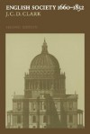 English Society, 1660-1832: Religion, Ideology and Politics During the Ancien Regime - J.C.D. Clark