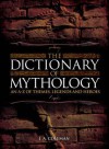 Dictionary Of Mythology: An A Z Of Themes, Legends, And Heroes - J.A. Coleman