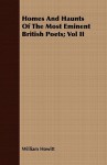 Homes and Haunts of the Most Eminent British Poets; Vol II - William Howitt