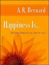 Happiness Is...: Simple Steps to a Life of Joy - A.R. Bernard, Richard Allen