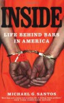 Inside: Life Behind Bars in America - Michael G. Santos