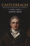 Castlereagh: Enlightenment, War and Tyranny - John Bew