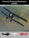 German Armored Warplanes of WWI: A Centennial Perspective on Great War Airplanes: 4 (Great War Aviation Series) - Jack Herris, Jerry Boucher, Bob Pearson