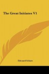 The Great Initiates V1 - Edouard Schure