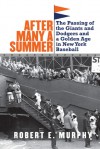 After Many a Summer: The Passing of the Giants and Dodgers and a Golden Age in New York Baseball - Robert E. Murphy