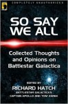 So Say We All: Collected Thoughts and Opinions on Battlestar Galactica - Richard Hatch