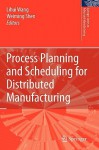 Process Planning and Scheduling for Distributed Manufacturing - Lihui Wang