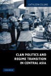 Clan Politics and Regime Transition in Central Asia - Kathleen Collins