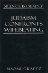 Silence Is Deadly: Judaism Confronts Wifebeating - Naomi Graetz