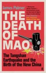 The Death of Mao: The Tangshan Earthquake and the Birth of the New China - James Palmer