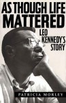 As Though Life Mattered: Leo Kennedy's Story - Patricia Morley