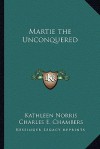 Martie the Unconquered - Kathleen Thompson Norris, Charles E. Chambers