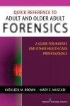 Quick Reference to Adult and Older Adult Forensics - Kathleen M. Brown, Mary E. Muscari