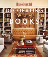 House Beautiful Decorating with Books: Use Your Library to Enhance Your Decor - Marie Proeller Hueston