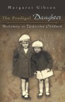 The Prodigal Daughter: Reclaiming an Unfinished Childhood - Margaret Gibson