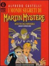 I mondi segreti di Martin Mystère, detective dell'impossibile - Alfredo Castelli