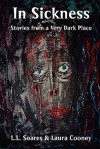 In Sickness: Stories from a Very Dark Place - L.L. Soares, Laura Cooney