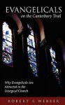 Evangelicals on the Canterbury Trail: Why Evangelicals Are Attracted to the Liturgical Church - Robert Webber