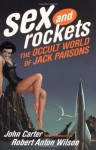 Sex and Rockets: The Occult World of Jack Parsons - John Carter, Robert Anton Wilson