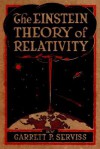 The Einstein Theory of Relativity: With Illustrations and Photos Taken Directly from the Einstein Relativity Film - Garrett P. Serviss