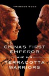 China's First Emperor and His Terracotta Warriors - Frances Wood