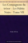 Les Compagnons du trésor - Les Habits Noirs - Tome VII (French Edition) - Paul Féval